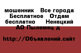 мошенник - Все города Бесплатное » Отдам бесплатно   . Ненецкий АО,Пылемец д.